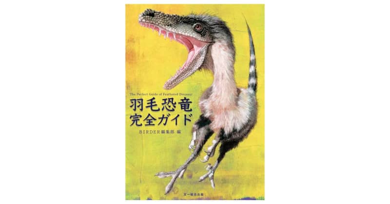 『羽毛恐竜完全ガイド』イラスト図鑑と最新研究の解説で、羽毛恐竜と鳥の進化の謎に迫る！