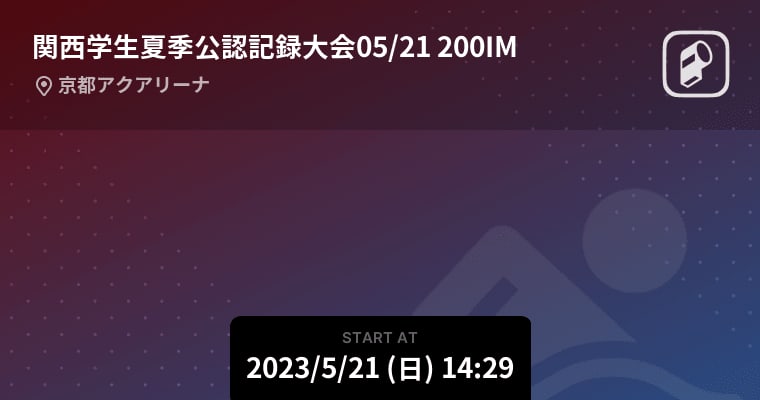 【関西学生夏季公認記録大会05/21 200IM】まもなく開始！