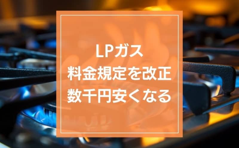The gas bill will be several thousand yen cheaper. LP gas rate regulation to be revised.Remediate pricing opacity