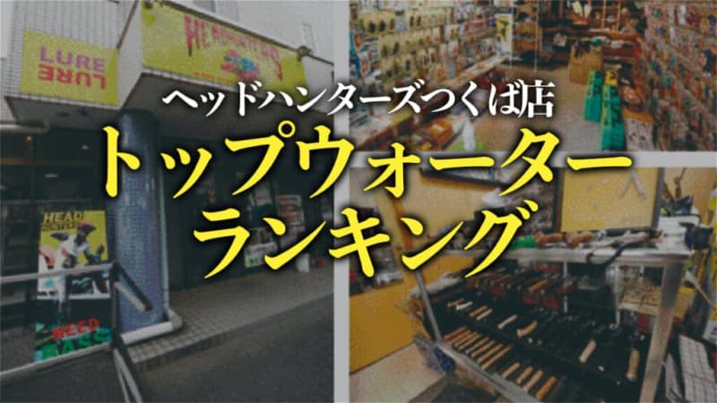 The top water ranking of "catchable" selected by the shop clerk! 《Headhunters Tsukuba Branch》