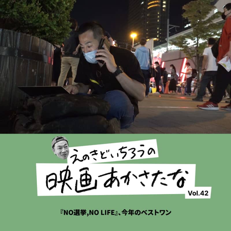 "NO Election, NO LIFE", this year's best one [Doichiro Enoki's Akasatana Movie Vol.42]