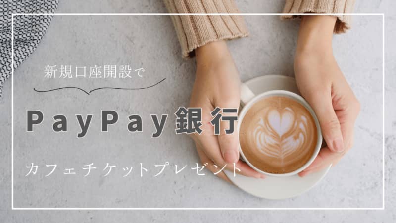 先着3,000名様に、カフェチケット1,500円分をプレゼント！PayPay銀行新規口座開設キ…