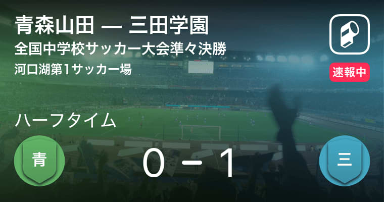 速報中 青森山田vs三田学園は 三田学園が1点リードで前半を折り返す Portalfield News