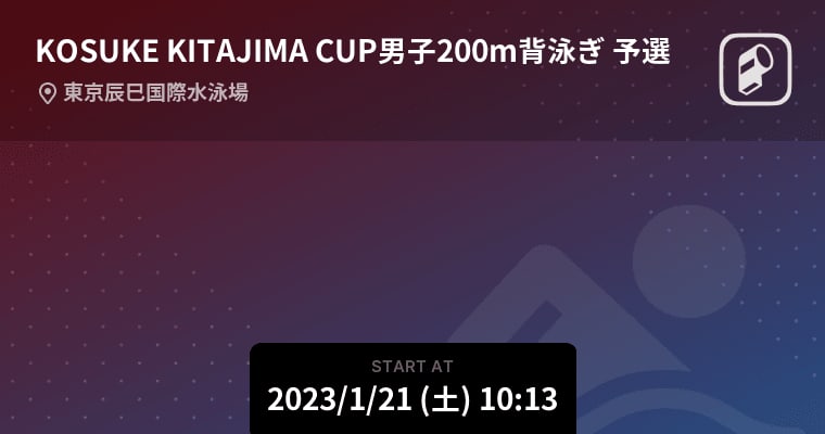 【KOSUKE KITAJIMA CUP男子200m背泳ぎ 予選】まもなく開始！