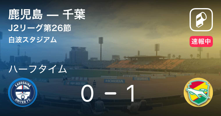 【速報中】鹿児島vs千葉は、千葉が1点リードで前半を折り返す